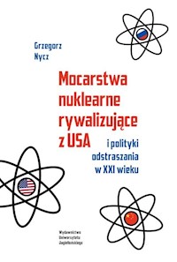Mocarstwa nuklearne rywalizujące z USA i polityki odstraszania w XXI wieku - Nycz Grzegorz - książka