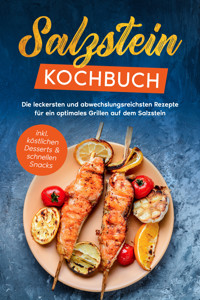 Salzstein Kochbuch: Die leckersten und abwechslungsreichsten Rezepte für ein optimales Grillen auf dem Salzstein - inkl. köstlichen Desserts & schnellen Snacks - Christopher Mertens - ebook