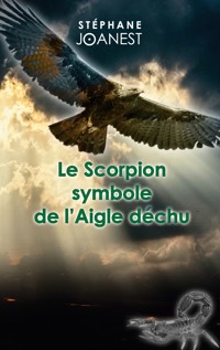 Le Scorpion symbole de l'Aigle déchu - Stéphane Joanest - ebook