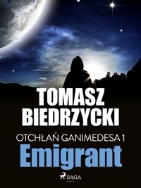 Otchłań Ganimedesa. Otchłań Ganimedesa 1: Emigrant - Tomasz Biedrzycki - ebook + audiobook