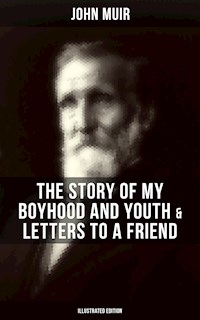 John Muir: The Story of My Boyhood and Youth & Letters to a Friend (Illustrated Edition) - John Muir - ebook