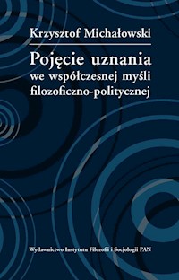 Pojęcie uznania we współczesnej myśli filozoficzno-politycznej - Michałowski Krzysztof - książka