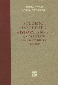 Studenci Instytutu historycznego Uniwersytetu Warszawskiego 1945-2000 - Wituch Tomasz, Stolarczyk Bogdan - książka