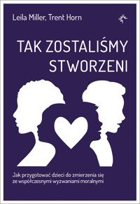 Tak zostaliśmy stworzeni. Jak przygotować dzieci do zmierzenia się ze współczesnymi wyzwaniami moralnymi - Leila Miller i Trent Horn - ebook
