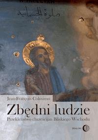 Zbędni ludzie. Przekleństwo chrześcijan Bliskiego Wschodu - Jean-Fraçois Colosimo - ebook