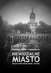 Niewidzialne miasto. Wrocław, który przestał istnieć 1938-2000 - Smoke Hannibal - ebook