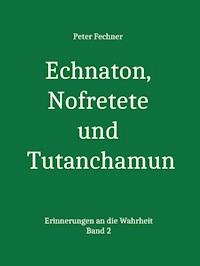 Echnaton, Nofretete und Tutanchamun - Peter Fechner - ebook