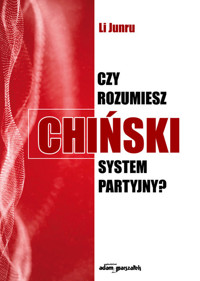 Czy rozumiesz chiński system partyjny? - Li Junru - książka