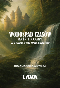 Wodospad czasów. Baśń z Krainy Wygasłych Wulkanów - Rozalia Dmochowska - książka