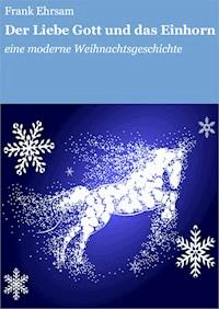 Der Liebe Gott und das Einhorn - Frank Ehrsam - ebook