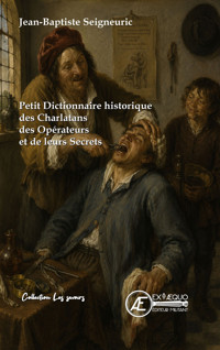 Petit dictionnaire historique des charlatans, des opérateurs, et leurs secrets - Jean-Baptiste Seigneuric - ebook
