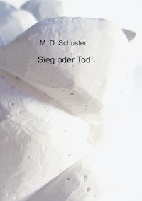 Sieg oder Tod! - M. D. Schuster - ebook