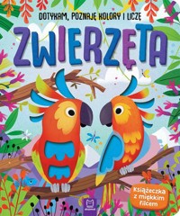 Zwierzęta Dotykam poznaję kolory i liczę Książeczka sensoryczna z miękkim filcem - Podgórska Anna - książka