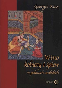 Wino kobiety i śpiew w pałacach arabskich - George Kass - ebook + książka