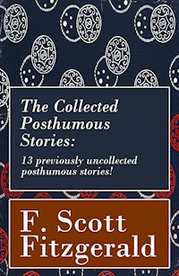 The Collected Posthumous Stories: 13 previously uncollected posthumous stories! - F. Scott Fitzgerald - ebook