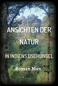 Ansichten der Natur - In Indiens Dschungel - Roman Nies - ebook