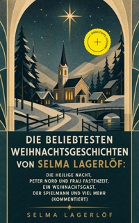 Die beliebtesten Weihnachtsgeschichten von Selma Lagerlöf: Die Heilige Nacht, Peter Nord und Frau Fastenzeit, Ein Weihnachtsgast, Der Spielmann und viel mehr (Kommentiert) - Selma Lagerlöf - ebook