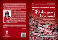 Wulgaryzmy w języku kibiców polskich, czyli „Polska grać, k… mać!” - Dokowicz Agnieszka - książka