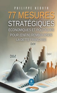 77 mesures stratégiques économiques et politiques pour (enfin) rembourser la dette française - Philippe Neboth - ebook
