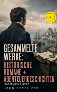 Gesammelte Werke: Historische Romane + Abenteuergeschichten (Kommentiert) - John Retcliffe - ebook