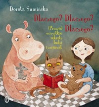 Dlaczego? Dlaczego? Dlaczego? (Prawie) wszystkie sekrety ludzi i zwierząt - Dorota Sumińska - książka