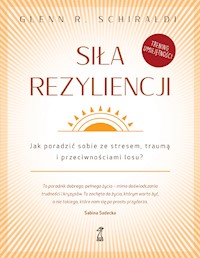 Siła rezyliencji. Jak poradzić sobie ze stresem, traumą i przeciwnościami losu? - Glenn R. Schiraldi - ebook