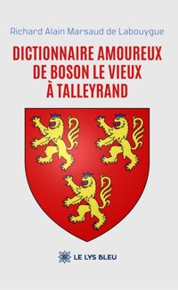 Dictionnaire amoureux De Boson le Vieux à Talleyrand - Richard Alain Marsaud de Labouygue - ebook