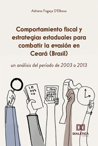 Comportamiento fiscal y estrategias estaduales para combatir la evasión en Ceará (Brasil), un análisis del período de 2003 a 2013 - Adriano Fogaça D'Elboux - ebook