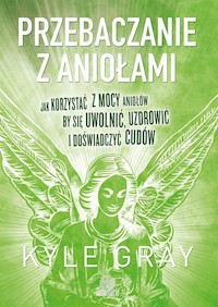 Przebaczanie z aniołami - Gray Kyle - książka