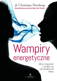 Wampiry energetyczne. Jak je rozpoznać i uwolnić się od szkodliwych relacji - Christiane Northrup - ebook + audiobook