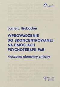 Wprowadzenie do skoncentrowanej na emocjach psychoterapii par. Kluczowe elementy zmiany. - Lorrie L. Brubacher - ebook
