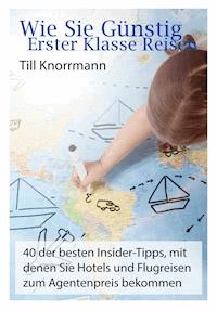 Wie Sie günstig erster Klasse Reisen - Till Knorrmann - ebook