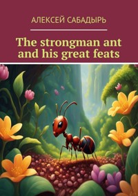The strongman ant and his great feats - Алексей Сабадырь - ebook