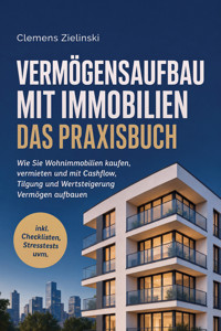 Vermögensaufbau mit Immobilien - Das Praxisbuch: Wie Sie Wohnimmobilien kaufen, vermieten und mit Cashflow, Tilgung und Wertsteigerung Vermögen aufbauen - inkl. Checklisten, Stresstests uvm. - Clemens Zielinski - ebook