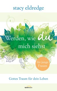 Werden, wie du mich siehst - für junge Frauen - Stacy Eldredge - ebook