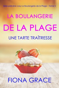 La Boulangerie de la Plage: Une Tarte Traîtresse (Série policière cosy La Boulangerie de la Plage – Tome 5) - Fiona Grace - ebook