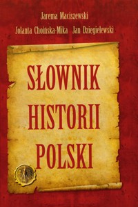 Słownik historii Polski - Maciszewski Jarema, Choińska-Mika Jolanta, Dzięgielewski Jan - książka
