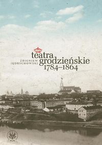 Teatra grodzieńskie 1784-1864 - Jędrychowski Zbigniew - książka