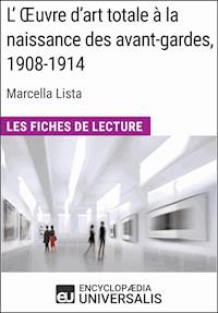 L'Œuvre d'art totale à la naissance des avant-gardes, 1908-1914 de Marcella Lista - Encyclopaedia Universalis - ebook