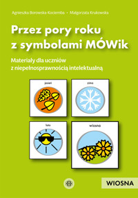 Przez pory roku z symbolami MÓWik. Wiosna. Materiały dla uczniów z niepełnosprawnością intelektualną - Agnieszka Borowska-Kociemba, Małgorzata Krukowska - książka