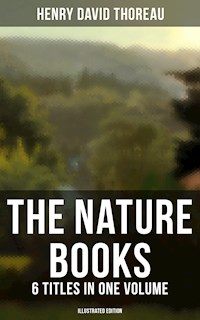 The Nature Books of Henry David Thoreau – 6 Titles in One Volume (Illustrated Edition) - Henry David Thoreau - ebook