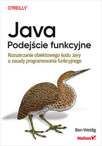 Java. Podejście funkcyjne. Rozszerzanie obiektowego kodu Javy o zasady programowania funkcyjnego - Ben Weidig - książka