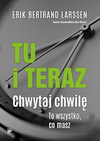Tu i teraz. Chwytaj chwilę. To wszystko, co masz - Erik Bertrand Larssen - ebook