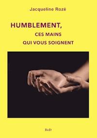 Humblement, ces mains qui vous soignent - Jacqueline Rozé - ebook