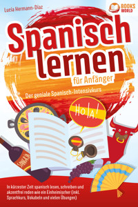 Spanisch lernen für Anfänger - Der geniale Spanisch-Intensivkurs: In kürzester Zeit spanisch lesen, schreiben und akzentfrei reden wie ein Einheimischer (inkl. Sprachkurs, Vokabeln & vielen Übungen) - Lucia Herrmann-Diaz - ebook