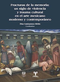 Fracturas de la memoria: un siglo de violencia y trauma cultural en el arte mexicano moderno y contemporáneo - Dina Comisarenco Mirkin - ebook