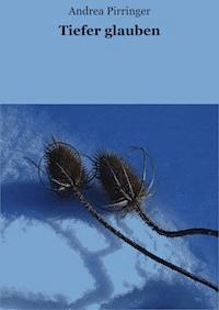 Tiefer glauben - Andrea Pirringer - ebook