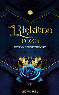 Błękitna róża.  - Patryk Szendzielorz - ebook