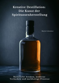 Kreative Destillation: Die Kunst der Spirituosenherstellung - Martin Colombari - ebook