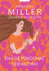 Daj się pokochać, dziewczyno - Katarzyna Miller, Joanna Olekszyk - ebook